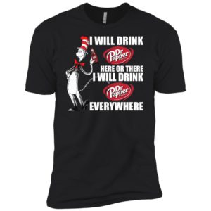 I Will Drink Dr Pepper Here or There, I Will Drink Dr Pepper Everywhere Shirt