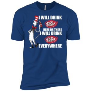 I Will Drink Dr Pepper Here or There, I Will Drink Dr Pepper Everywhere Shirt