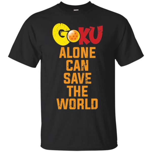 Goku Alone Can Save The World Shirt