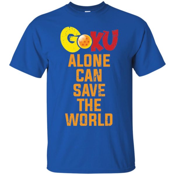 Goku Alone Can Save The World Shirt