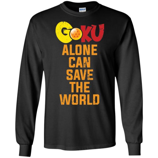 Goku Alone Can Save The World Shirt