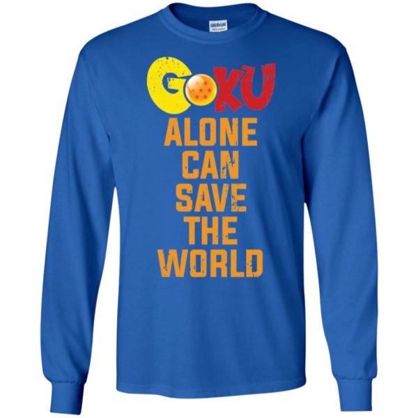 Goku Alone Can Save The World Shirt