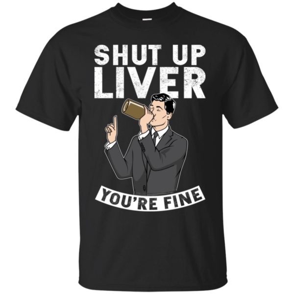 Archer Shut Up Liver You're Fine Shirt