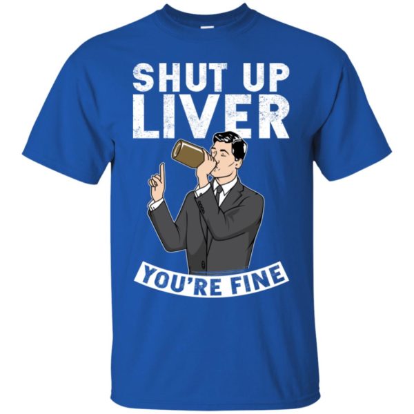 Archer Shut Up Liver You're Fine Shirt