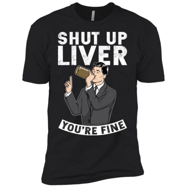 Archer Shut Up Liver You're Fine Shirt