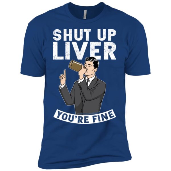 Archer Shut Up Liver You're Fine Shirt