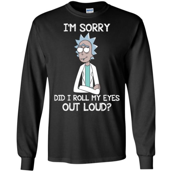 Rick an Morty I'm Sorry. Did I Roll My Eyes Out Loud Shirt