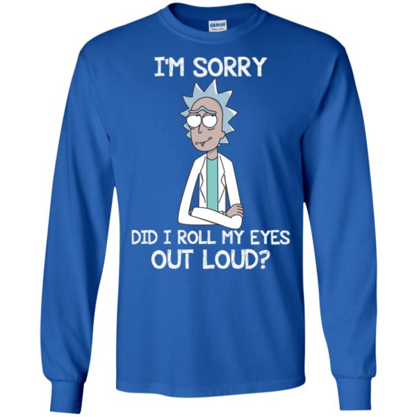 Rick an Morty I'm Sorry. Did I Roll My Eyes Out Loud Shirt