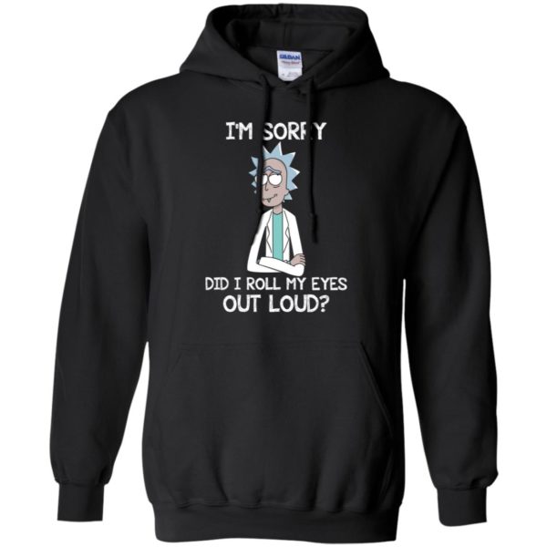 Rick an Morty I'm Sorry. Did I Roll My Eyes Out Loud Shirt