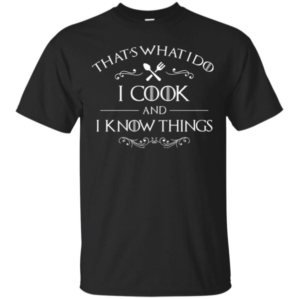 That's What I Do I Cook and I Know Things Shirt