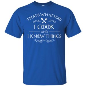 That's What I Do I Cook and I Know Things Shirt image That's What I Do I Cook and I Know Things Shirt