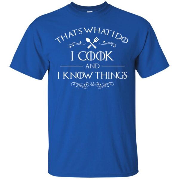 That's What I Do I Cook and I Know Things Shirt