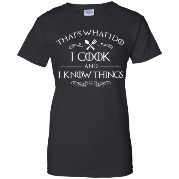That's What I Do I Cook and I Know Things Shirt