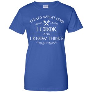 That's What I Do I Cook and I Know Things Shirt image That's What I Do I Cook and I Know Things Shirt