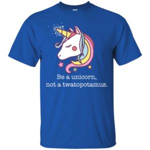 Be a Unicorn Not a Twatopotamus Shirt