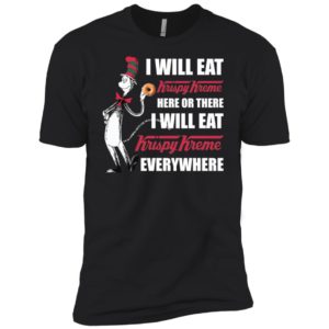 I Will Eat Krispy Kreme Here or There, I Will Eat Krispy Kreme Everywhere Shirt