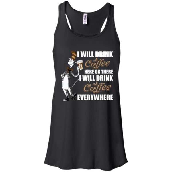 I Will Drink Coffee Here or There, I Will Drink Coffee Everywhere Shirt