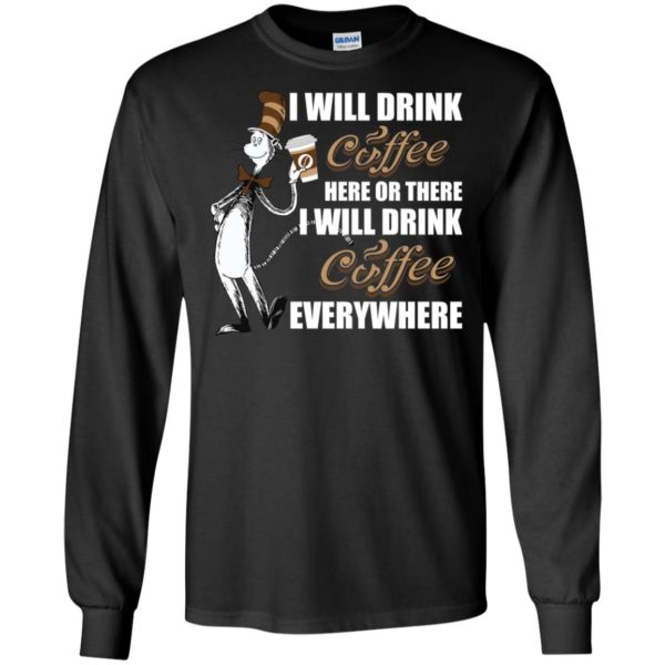 I Will Drink Coffee Here or There, I Will Drink Coffee Everywhere Shirt