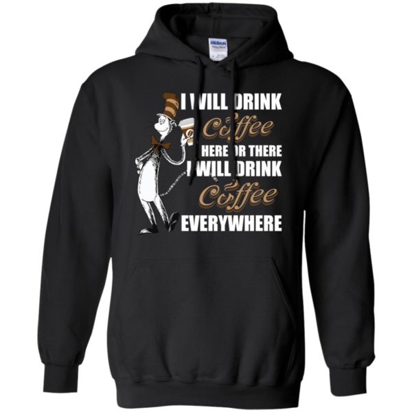 I Will Drink Coffee Here or There, I Will Drink Coffee Everywhere Shirt