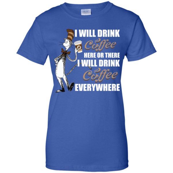 I Will Drink Coffee Here or There, I Will Drink Coffee Everywhere Shirt