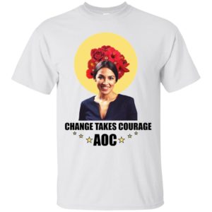 Alexandria Ocasio Cortez Change Takes Courage Shirt