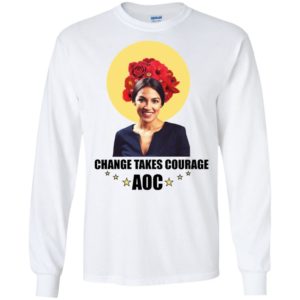 Alexandria Ocasio Cortez Change Takes Courage Shirt