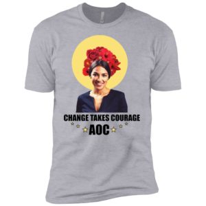 Alexandria Ocasio Cortez Change Takes Courage Shirt