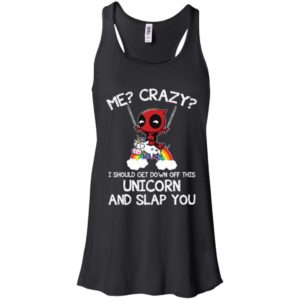 Me? Crazy? I Should Get Down Off This Unicorn And Slap You Shirt