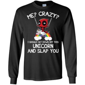 Me? Crazy? I Should Get Down Off This Unicorn And Slap You Shirt