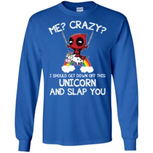 Me? Crazy? I Should Get Down Off This Unicorn And Slap You Shirt