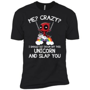 Me? Crazy? I Should Get Down Off This Unicorn And Slap You Shirt