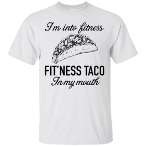 I'm Into Fitness Fit'ness Taco In My Mouth Shirt image I'm Into Fitness Fit'ness Taco In My Mouth Shirt
