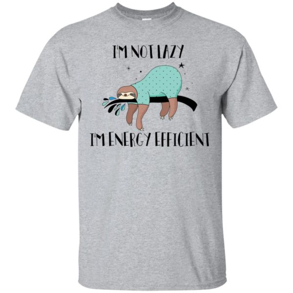 I'm Not Lazy I'm Energy Efficient Shirt