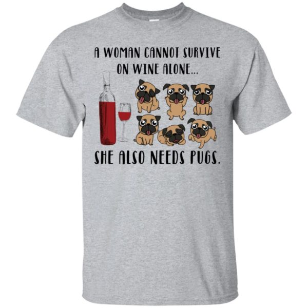 A Woman Cannot Survive On Wine Alone She Also Needs Pugs Shirt Shirt