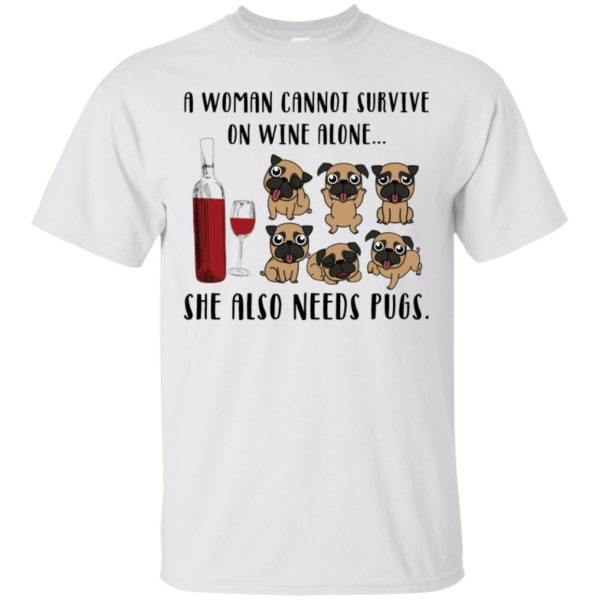 A Woman Cannot Survive On Wine Alone She Also Needs Pugs Shirt Shirt