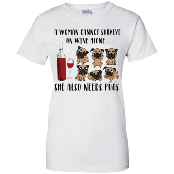 A Woman Cannot Survive On Wine Alone She Also Needs Pugs Shirt Shirt