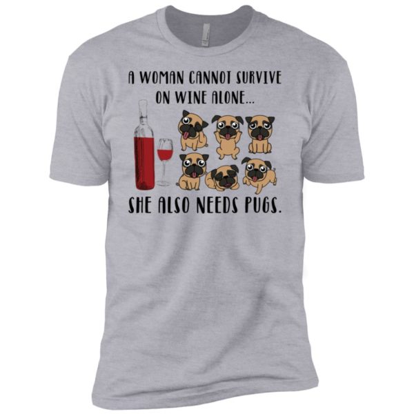 A Woman Cannot Survive On Wine Alone She Also Needs Pugs Shirt Shirt