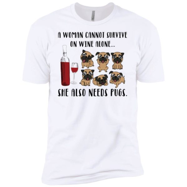 A Woman Cannot Survive On Wine Alone She Also Needs Pugs Shirt Shirt