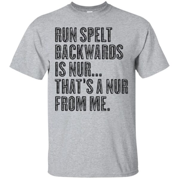 Run Spelt Back Wards Is Nur... That's A Nur From Me Shirt
