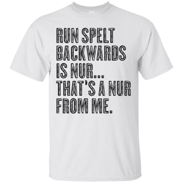 Run Spelt Back Wards Is Nur... That's A Nur From Me Shirt