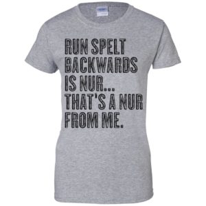 Run Spelt Back Wards Is Nur... That's A Nur From Me Shirt