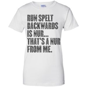 Run Spelt Back Wards Is Nur... That's A Nur From Me Shirt