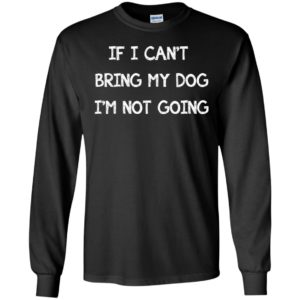 If I can't bring my dog I'm not going shirt