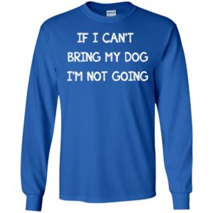If I can't bring my dog I'm not going shirt