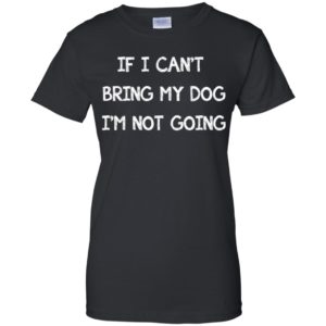 If I can't bring my dog I'm not going shirt