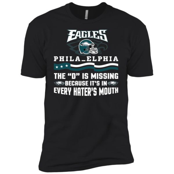 Philadelphia Eagles – The D is Missing Because It's In Every Hater's Mouth Shirt