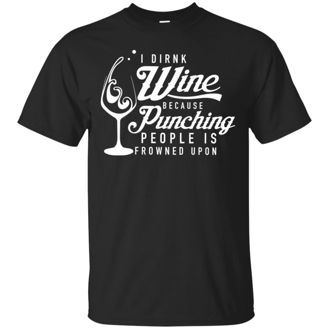 I drink wine because punching people is frowned upon shirt image I drink wine because punching people is frowned upon shirt