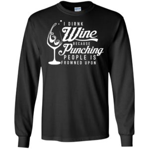 I drink wine because punching people is frowned upon shirt image I drink wine because punching people is frowned upon shirt