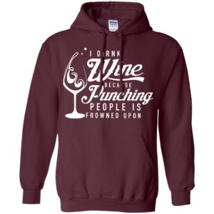 I drink wine because punching people is frowned upon shirt image I drink wine because punching people is frowned upon shirt