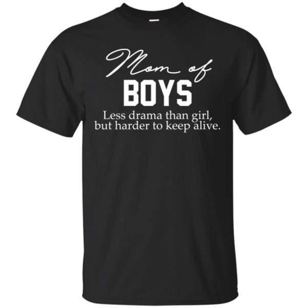 Mom of BOYS Less drama than girl, but harder to keep alive shirt